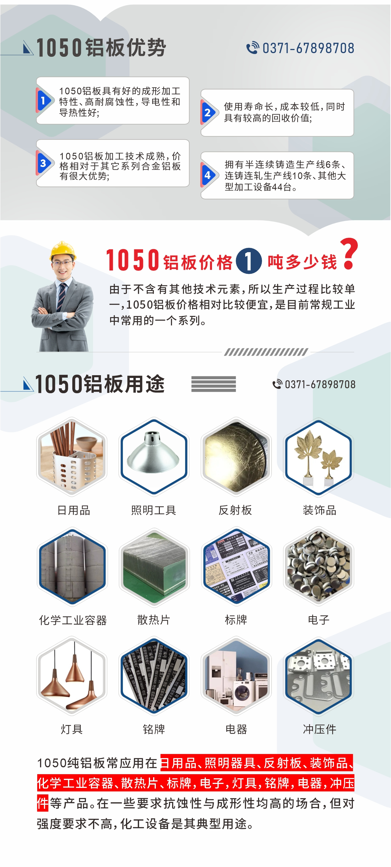 明泰1050鋁板優勢
1、1050鋁板具有好的成形加工特性、高耐腐蝕性，導電性和導熱性好;2、使用壽命長，成本較低，同時具有較高的回收價值;
3、1050鋁板加工技術成熟，價格相對于其它系列合金鋁板有很大優勢;4、擁有半連續鑄造生產線6條、連鑄連軋生產線10條、其他大型加工設備44臺。1050鋁板價格1噸多少錢？由于不含有其他技術元素，所以生產過程比較單一，1050鋁板價格相對比較便宜，是目前常規工業中常用的一個系列。